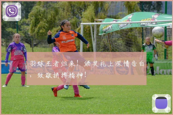 羽球王者归来！颁奖礼上深情告白，致敬拼搏精神！