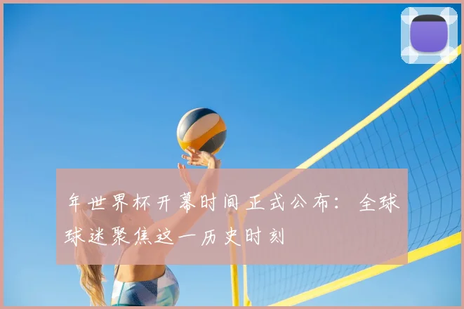 年世界杯开幕时间正式公布：全球球迷聚焦这一历史时刻